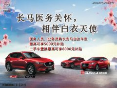 <b>长安马自达开启回馈全国医护工作者优惠活动</b>